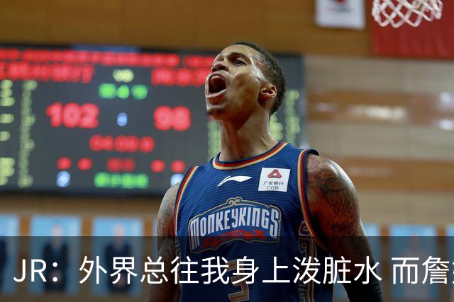 JR：外界总往我身上泼脏水 而詹姆斯认可我的人品 这对我意义非凡